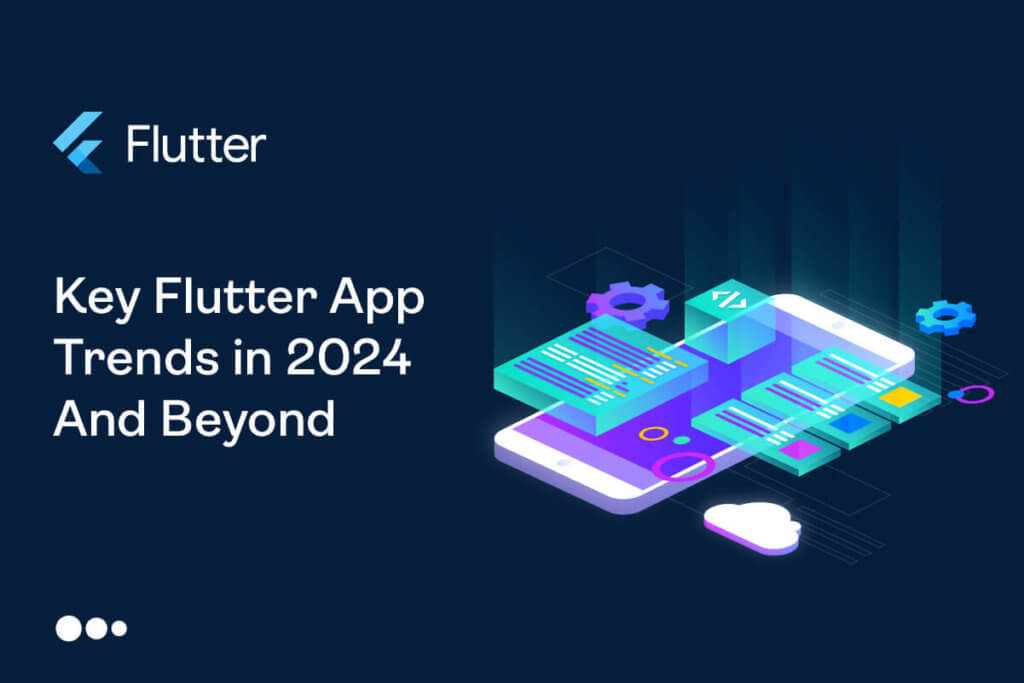 Flutter Trends to Look Out for Creating Mobile Apps in 2024